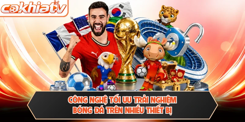Công nghệ tối ưu trải nghiệm bóng đá trên nhiều thiết bị