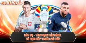Kèo Dụ - Tách Bạch Cửa Sáng Và Cạm Bẫy Trước Giờ Đấu