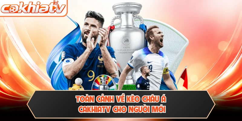 Toàn cảnh về kèo Châu Á Cakhiatv cho người mới
